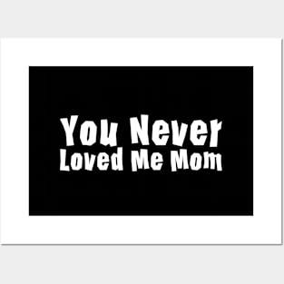 You Never Loved Me Mom meme saying Posters and Art